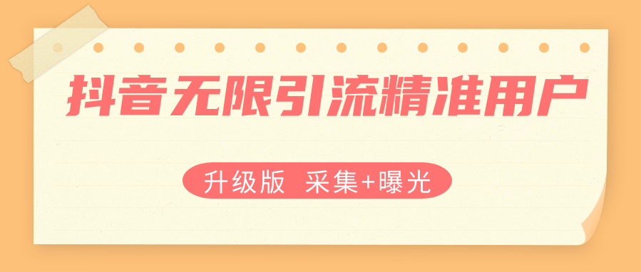 【升级版】抖音无限引流精准用户【采集+曝光】 - 狗凯之家免费源码网