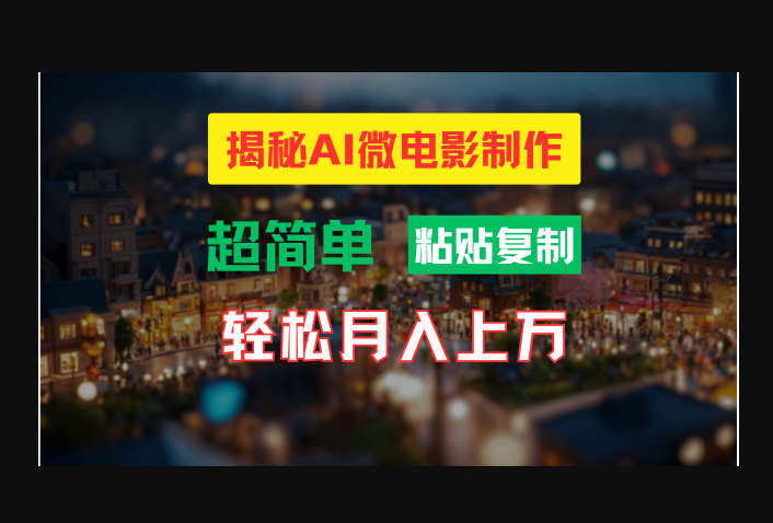 AI微电影制作教程，轻松打造高清小人国画面，月入过万 - 狗凯之家免费源码网