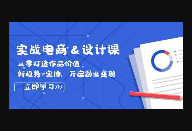 实战电商&设计课， 从零打造作品价值，新趋势+实操，开启副业变现 - 狗凯之家免费源码网
