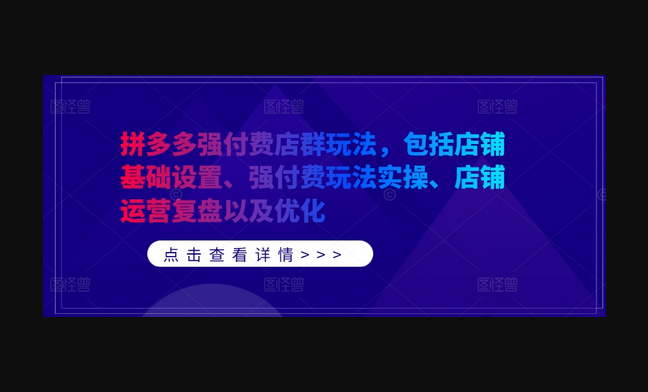拼多多强付费店群玩法，包括店铺基础设置、强付费玩法实操、店铺运营复盘以及优化 - 狗凯之家免费源码网
