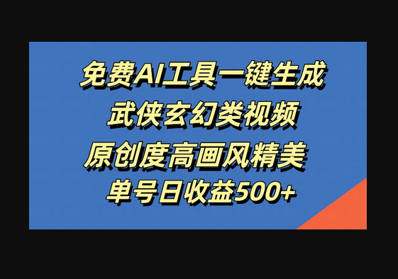 免费AI工具一键生成武侠玄幻类视频，原创度高画风精美，单号日收益几张 - 狗凯之家免费源码网