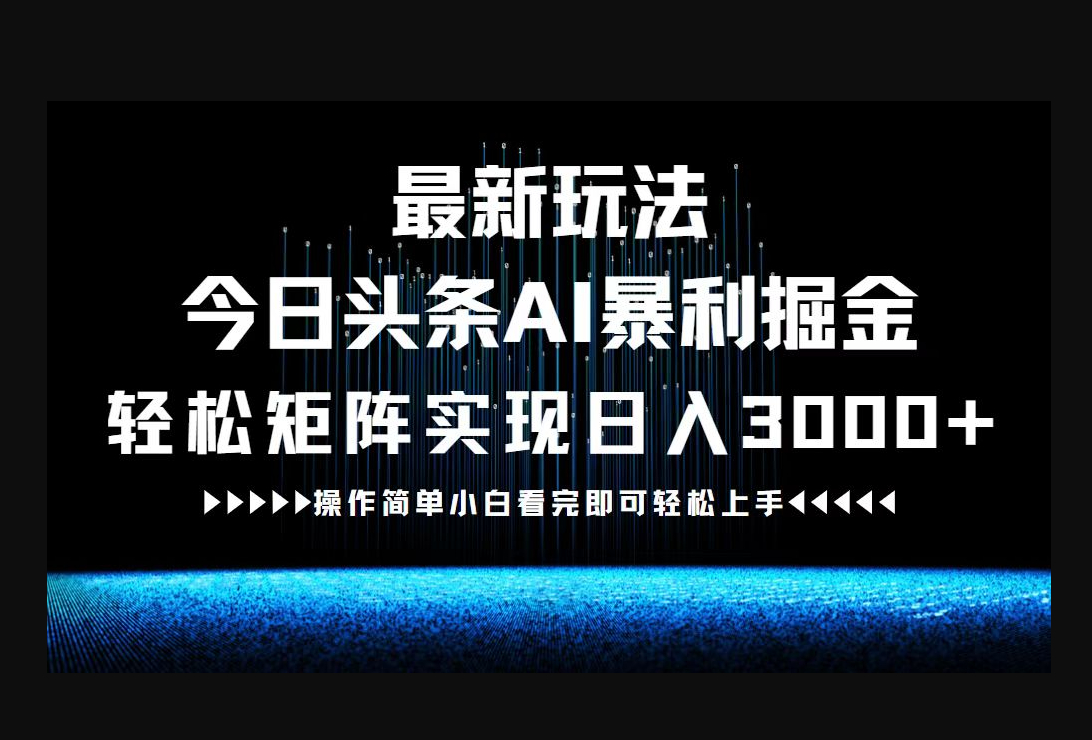 最新今日头条AI暴利掘金玩法，轻松矩阵日入3000+ - 狗凯之家免费源码网