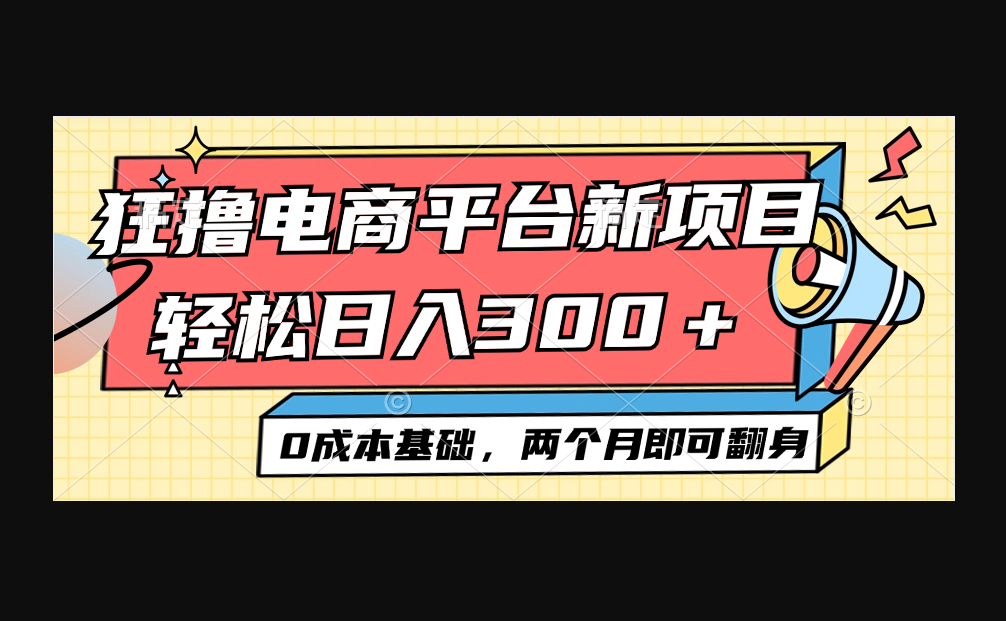 电商平台新赛道变现项目小白轻松日入300＋0成本基础两个月即可翻身 - 狗凯之家免费源码网