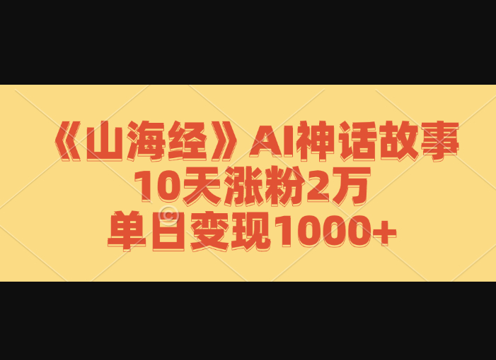 《山海经》AI神话故事，10天涨粉2万，单日变现1000+ - 狗凯之家免费源码网