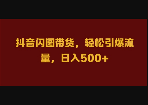 抖音闪图带货，轻松引爆流量，日入几张 - 狗凯之家免费源码网
