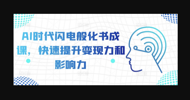 AI时代闪电般化书成课，快速提升变现力和影响力 - 狗凯之家免费源码网