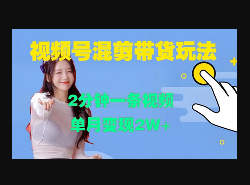 视频号混剪玩法，2分钟一条视频，单月变现2W+ - 狗凯之家免费源码网