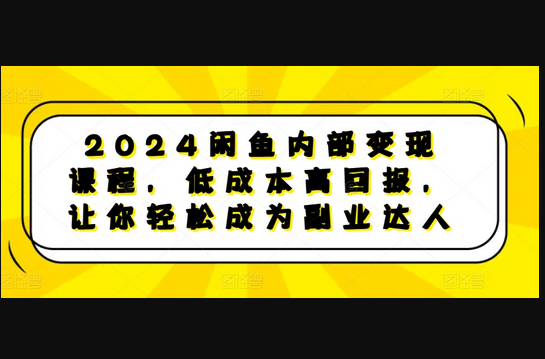闲鱼内部变现课程，低成本高回报，让你轻松成为副业达人 - 狗凯之家免费源码网
