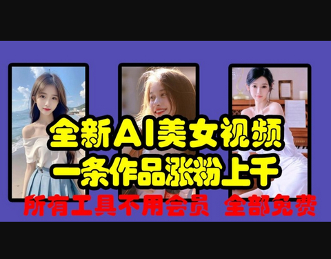 全新AI美女视频，一条作品涨粉上千，所有工具不用会员，全部免费 - 狗凯之家免费源码网