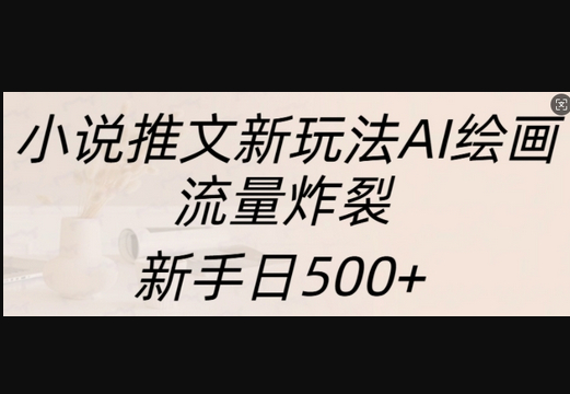 小说推文新玩法AI绘画，流量炸裂，新手日500+ - 狗凯之家免费源码网