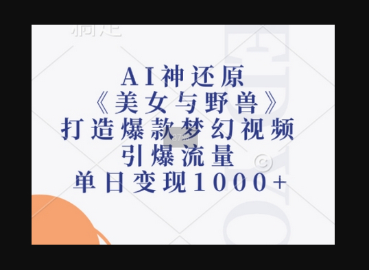 AI神还原《美女与野兽》，打造爆款梦幻视频，引爆流量，单日变现1k - 狗凯之家免费源码网