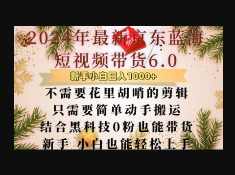 最新京东蓝海短视频带货6.0.不需要花里胡哨的剪辑只需要简单动手搬运结合黑科技0粉也能带货 - 狗凯之家免费源码网