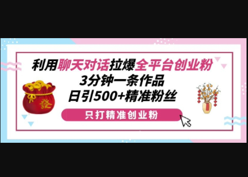 利用聊天对话拉爆全平台创业粉，3分钟一条作品，日引500+精准粉丝 - 狗凯之家免费源码网