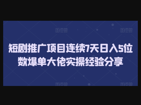 短剧推广项目连续7天日入5位数爆单大佬实操经验分享 - 狗凯之家免费源码网