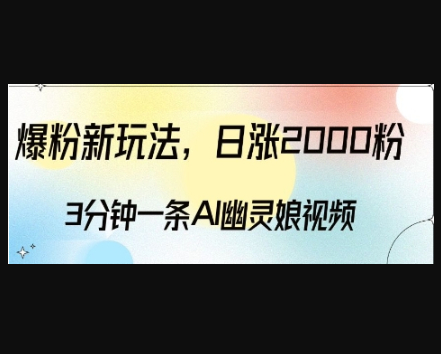 爆粉新玩法，3分钟一条AI幽灵娘视频，日涨2000粉丝，多种变现方式 - 狗凯之家免费源码网