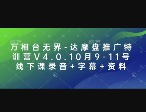 万相台无界-达摩盘推广特训营V4.0.10月9-11号线下课录音+字幕+资料 - 狗凯之家免费源码网
