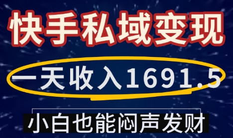 一天收入1691.5，快手私域变现，小白也能闷声发财 - 狗凯之家免费源码网