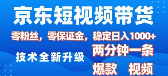 京东短视频带货，2025火爆项目，0粉丝，0保证金，操作简单，2分钟一条原创视频，日入1k - 狗凯之家免费源码网