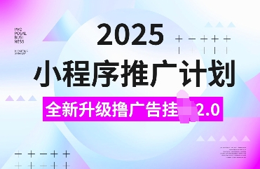 2025小程序推广计划，全新升级撸广告挂JI2.0玩法，日入多张，小白可做 - 狗凯之家免费源码网