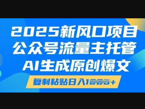 2025新风口项目，公众号流量主托管，AI生成原创爆文，复制粘贴日入多张 - 狗凯之家免费源码网