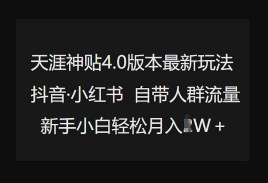 天涯神贴4.0版本最新玩法，抖音·小红书自带人群流量，新手小白轻松月入过W - 狗凯之家免费源码网