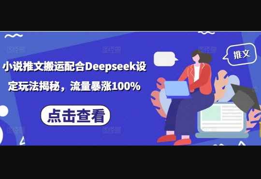 小说推文搬运配合Deepseek设定玩法揭秘，流量暴涨100% - 狗凯之家免费源码网
