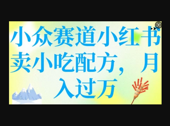 小众赛道小红书卖小吃配方，操作简单，月入过W - 狗凯之家免费源码网