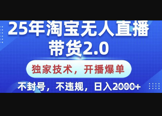 25年淘宝无人直播带货2.0.独家技术，开播爆单，纯小白易上手，不封号，不违规，日入多张 - 狗凯之家免费源码网