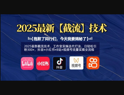 2025最新截流技术，工作室实操迭代打法，日轻松引粉300+，抖音+小红书+B站+视频号流量实操全流程 - 狗凯之家免费源码网