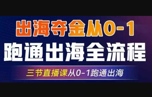 2025出海夺金从0-1跑通出海全流程，三节直播课从0-1跑通出海，教你用AI跑通全流程 - 狗凯之家免费源码网