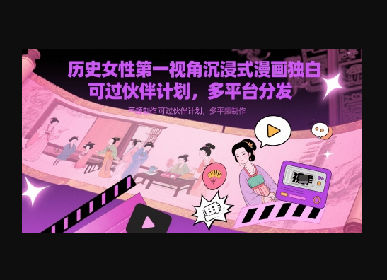 历史女性第一视角沉浸式漫画独白解说视频制作，可过伙伴计划，多平台分发 - 狗凯之家免费源码网