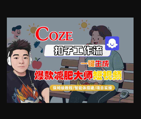 COZE扣子工作流一键生成爆款减肥大师短视频，保姆级教程-智能体搭建-项目实操 - 狗凯之家免费源码网